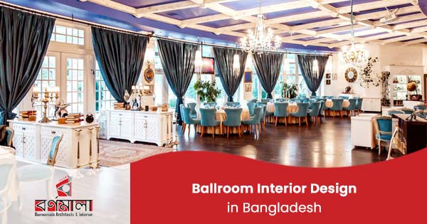 Ballroom interior design in Bangladesh | Elegant & Stylish