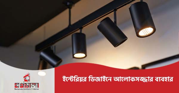 ইন্টেরিয়র ডিজাইনে আলোকসজ্জার ব্যবহার